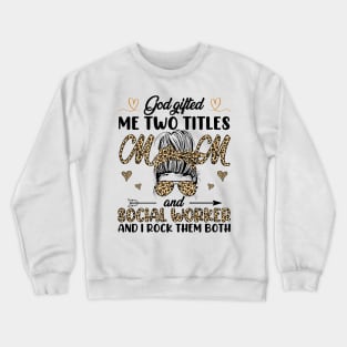 God Gifted Me Two Titles Mom And Social Worker And I Rock Them Both Crewneck Sweatshirt